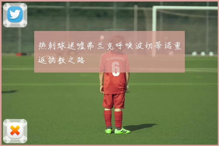 热刺球迷嘘弗兰克呼唤波切蒂诺重返执教之路